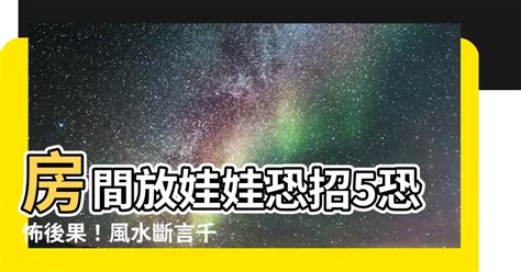 房間放娃娃|【房間放娃娃】注意了！房間擺娃娃可能帶來恐怖後果 – 葛鶴鈞師傅